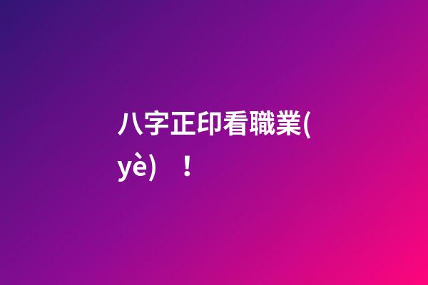 八字正印看職業(yè)！